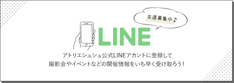 アトリエシュシュ公式LINEアカウントに登録して撮影会やイベントなどの開催情報をいち早く受け取ろう！